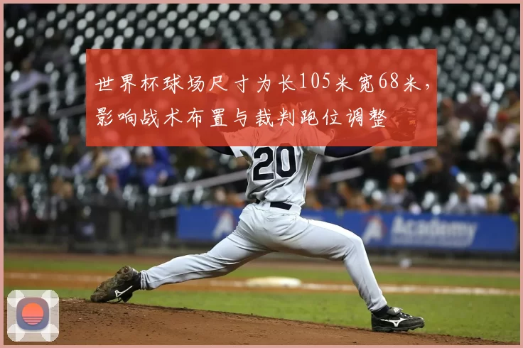 世界杯球场尺寸为长105米宽68米，影响战术布置与裁判跑位调整