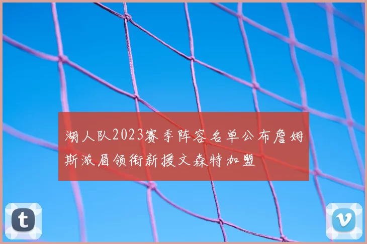 湖人队2023赛季阵容名单公布詹姆斯浓眉领衔新援文森特加盟