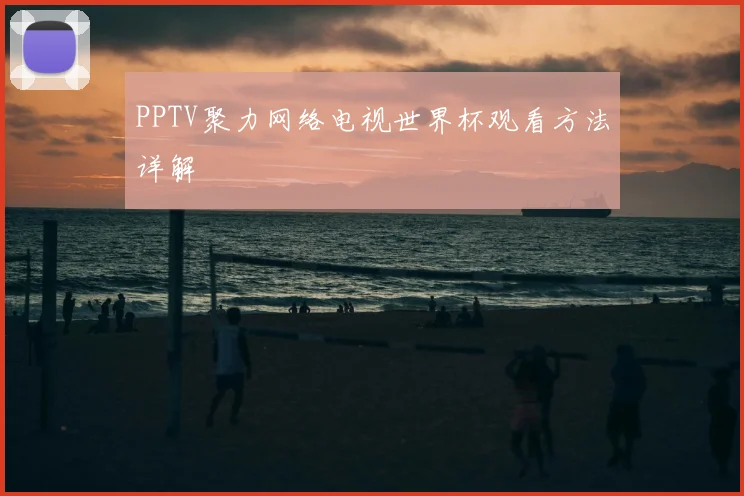 PPTV聚力网络电视世界杯观看方法详解